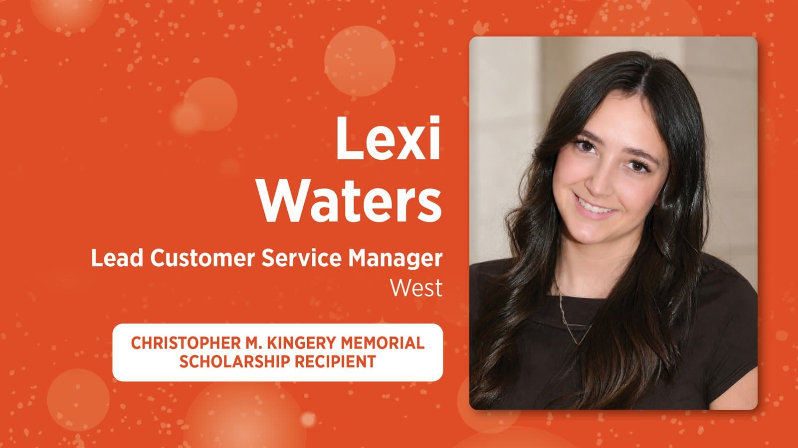Lexi Waters, Lead Customer Service Manager, West — Christopher M. Kingery Memorial Scholarship Recipient